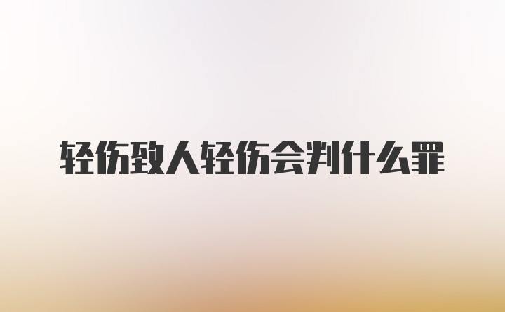 轻伤致人轻伤会判什么罪