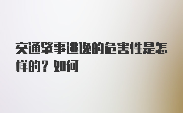 交通肇事逃逸的危害性是怎样的？如何