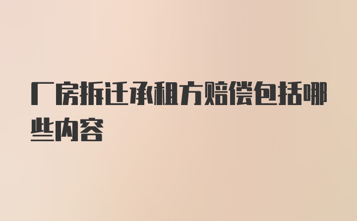 厂房拆迁承租方赔偿包括哪些内容