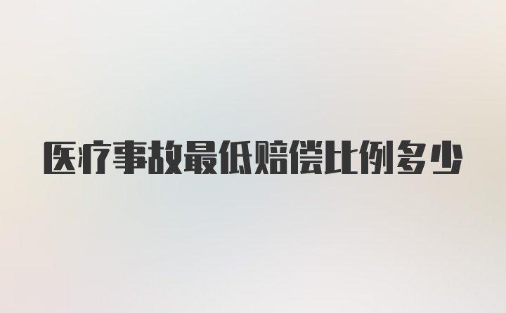 医疗事故最低赔偿比例多少