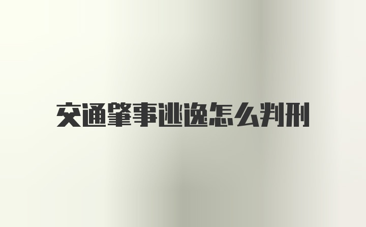 交通肇事逃逸怎么判刑