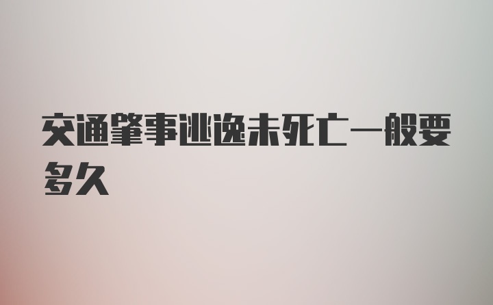 交通肇事逃逸未死亡一般要多久