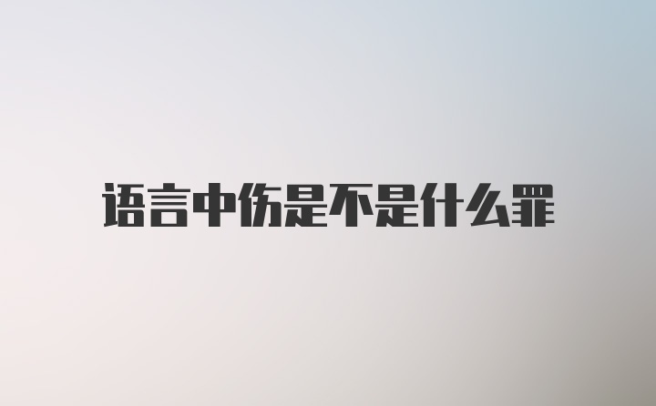 语言中伤是不是什么罪