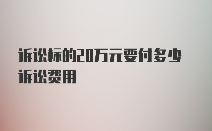 诉讼标的20万元要付多少诉讼费用