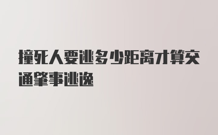 撞死人要逃多少距离才算交通肇事逃逸