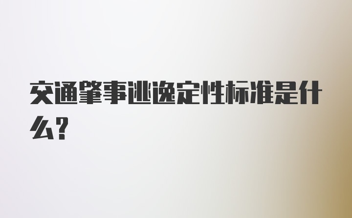 交通肇事逃逸定性标准是什么？