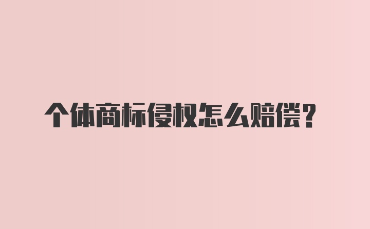 个体商标侵权怎么赔偿？