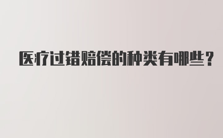 医疗过错赔偿的种类有哪些？