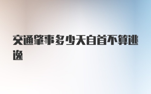 交通肇事多少天自首不算逃逸