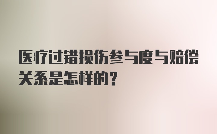 医疗过错损伤参与度与赔偿关系是怎样的？