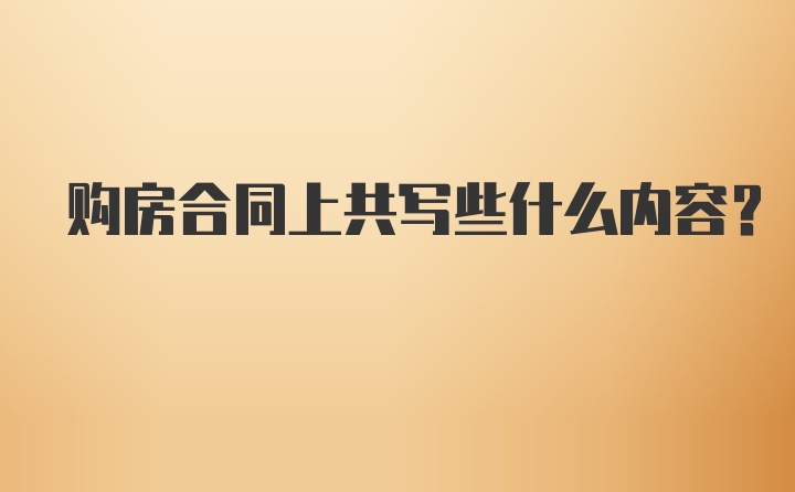 购房合同上共写些什么内容？