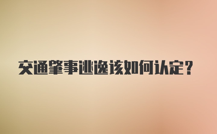 交通肇事逃逸该如何认定？