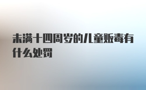 未满十四周岁的儿童贩毒有什么处罚