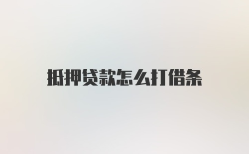 抵押贷款怎么打借条