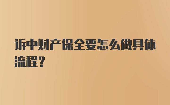 诉中财产保全要怎么做具体流程？