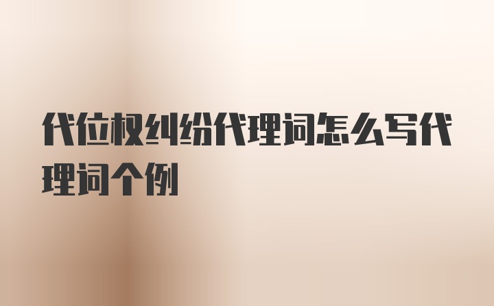 代位权纠纷代理词怎么写代理词个例