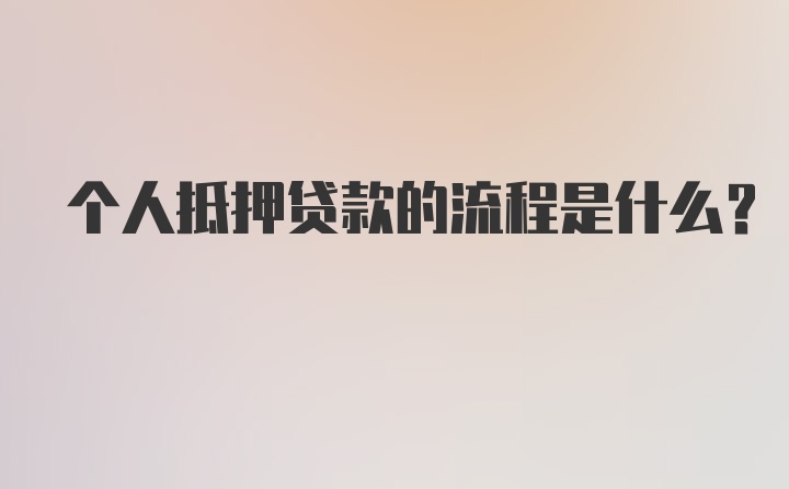 个人抵押贷款的流程是什么？