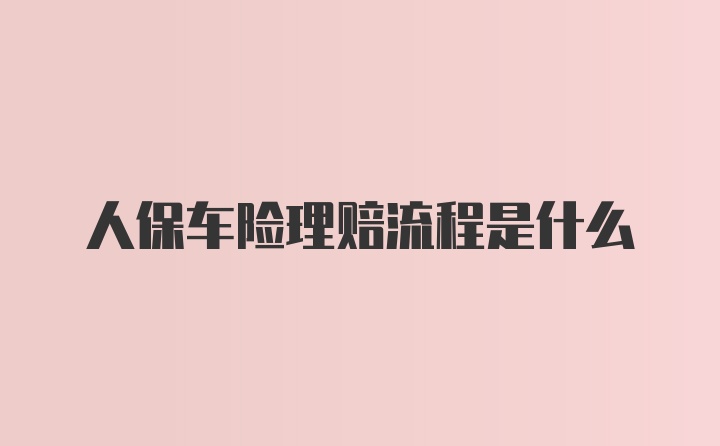 人保车险理赔流程是什么