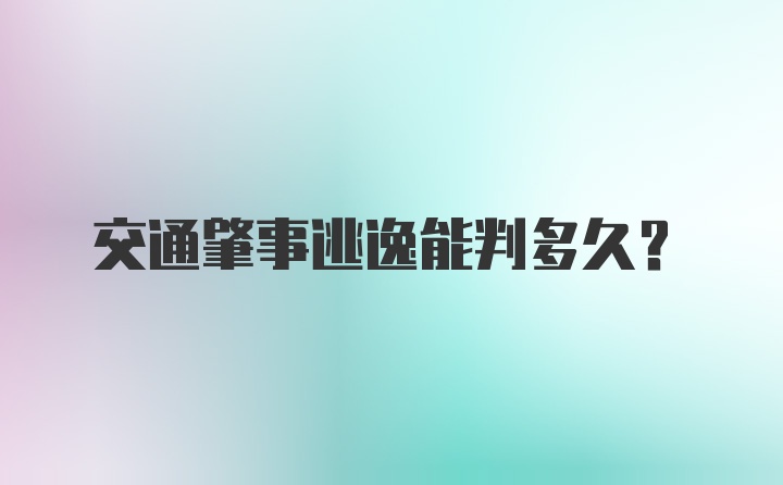 交通肇事逃逸能判多久？