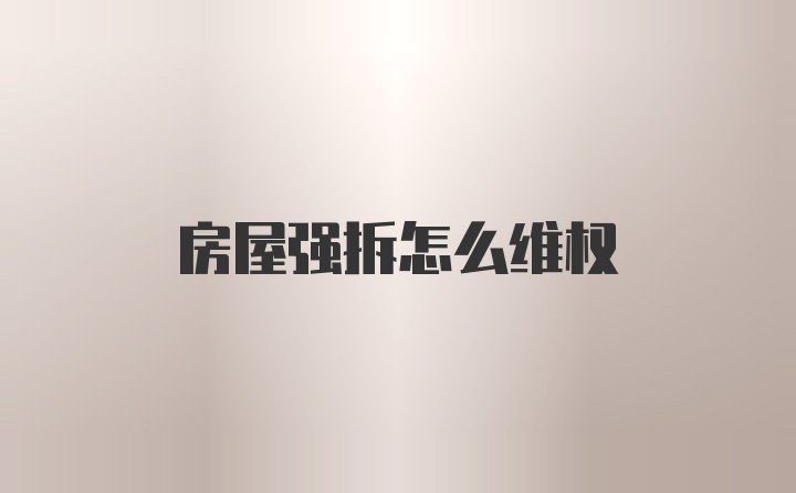 房屋强拆怎么维权