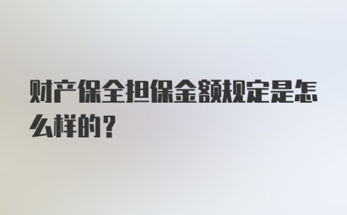 财产保全担保金额规定是怎么样的？