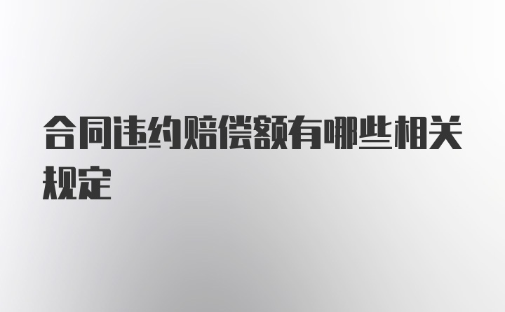 合同违约赔偿额有哪些相关规定