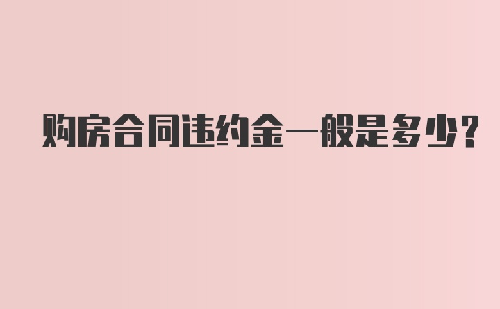 购房合同违约金一般是多少?