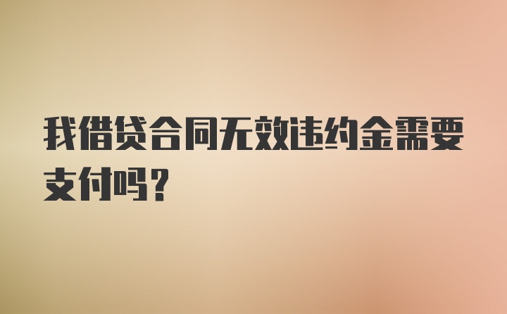 我借贷合同无效违约金需要支付吗？