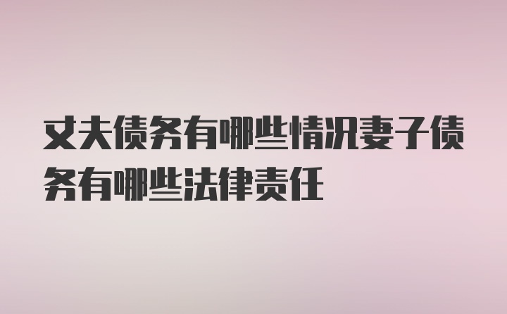 丈夫债务有哪些情况妻子债务有哪些法律责任