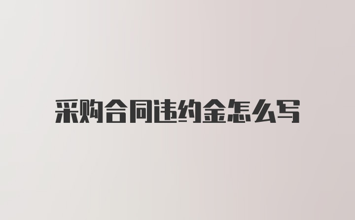 采购合同违约金怎么写