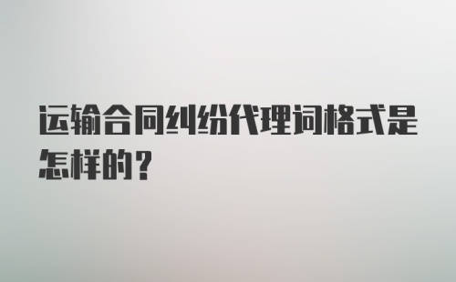 运输合同纠纷代理词格式是怎样的?