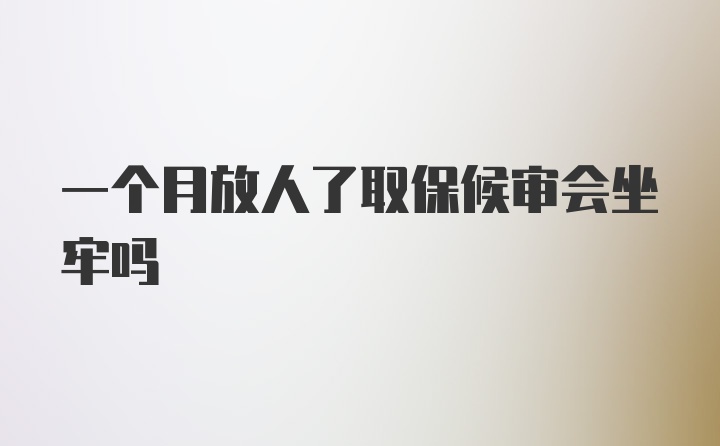 一个月放人了取保候审会坐牢吗