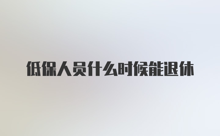 低保人员什么时候能退休