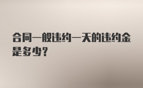 合同一般违约一天的违约金是多少？