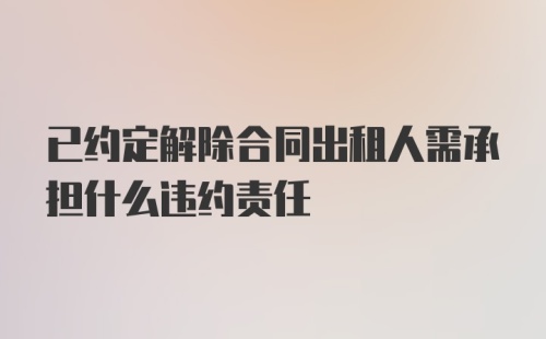 已约定解除合同出租人需承担什么违约责任