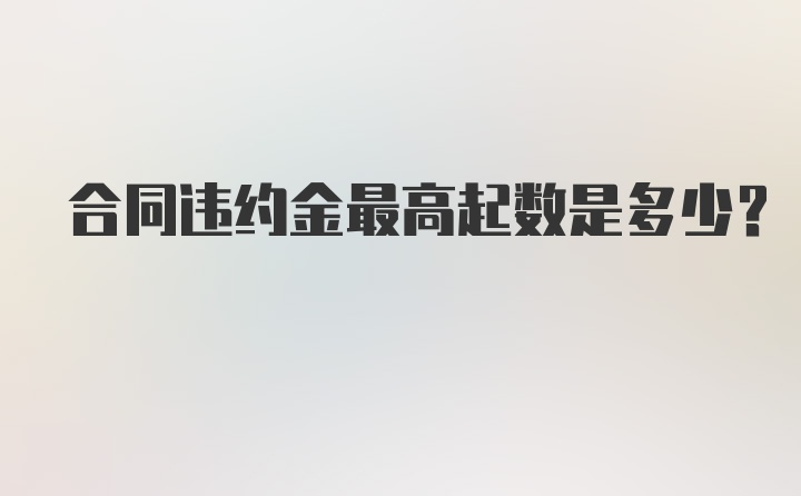 合同违约金最高起数是多少？