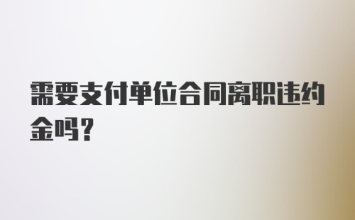 需要支付单位合同离职违约金吗？