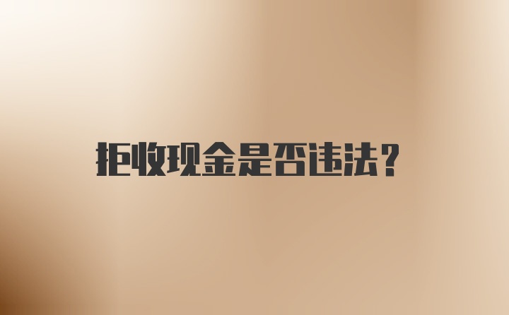 拒收现金是否违法？