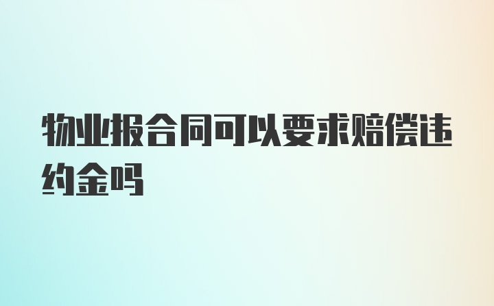 物业报合同可以要求赔偿违约金吗