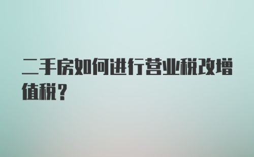 二手房如何进行营业税改增值税？