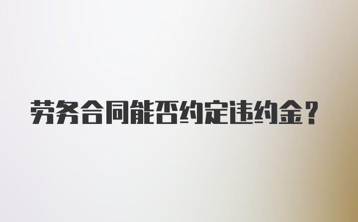 劳务合同能否约定违约金？