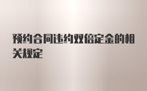 预约合同违约双倍定金的相关规定