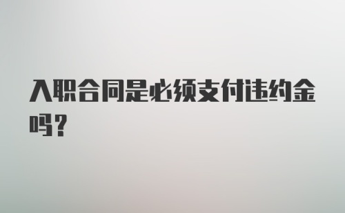 入职合同是必须支付违约金吗？