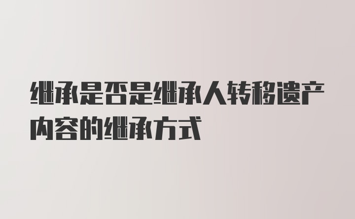 继承是否是继承人转移遗产内容的继承方式