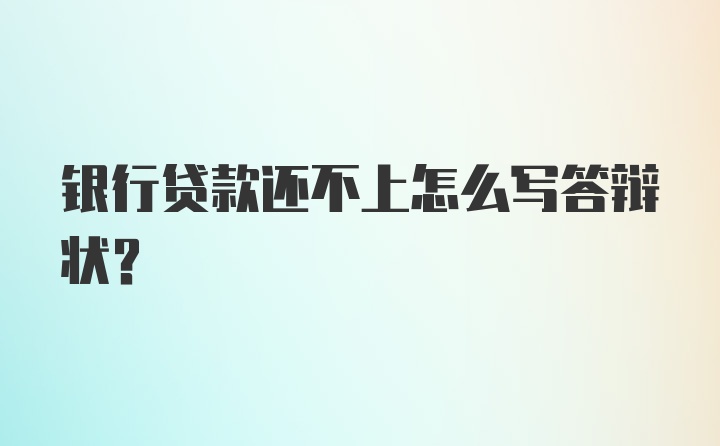 银行贷款还不上怎么写答辩状？