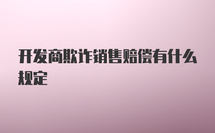 开发商欺诈销售赔偿有什么规定