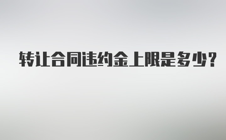 转让合同违约金上限是多少？