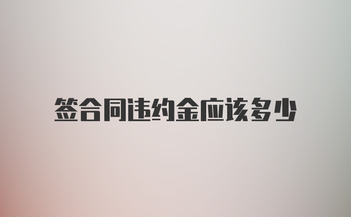 签合同违约金应该多少