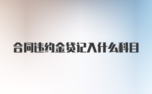 合同违约金贷记入什么科目