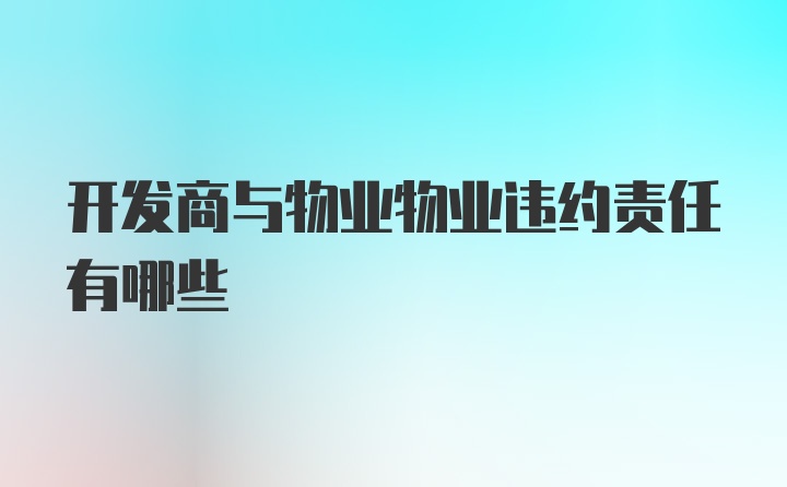 开发商与物业物业违约责任有哪些